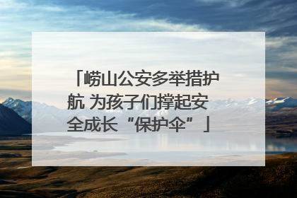 崂山公安多举措护航 为孩子们撑起安全成长“保护伞”