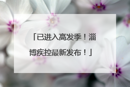 已进入高发季！淄博疾控最新发布！