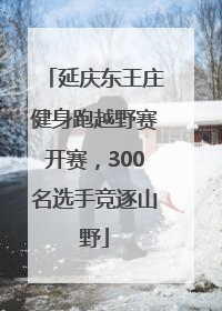 延庆东王庄健身跑越野赛开赛，300名选手竞逐山野