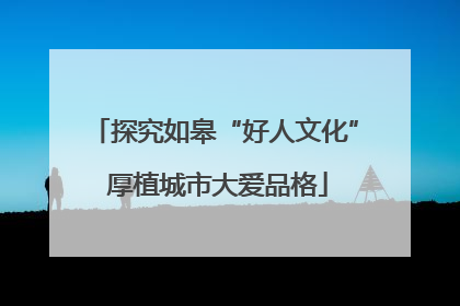 探究如皋“好人文化” 厚植城市大爱品格