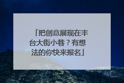 把创意展现在丰台大街小巷？有想法的你快来报名