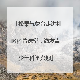 松果气象台走进社区科普课堂，激发青少年科学兴趣