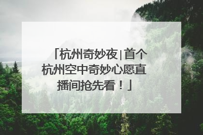 杭州奇妙夜∣首个杭州空中奇妙心愿直播间抢先看！