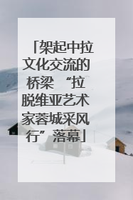 架起中拉文化交流的桥梁 “拉脱维亚艺术家蓉城采风行”落幕