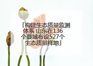 构建生态质量监测体系 山东在136个县域布设527个生态质量样地