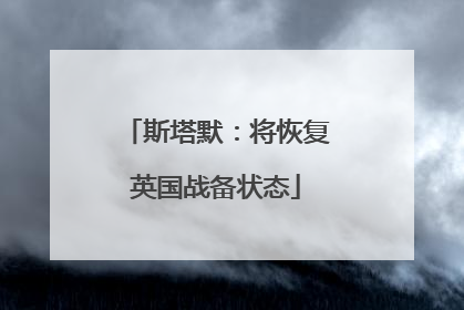 斯塔默：将恢复英国战备状态