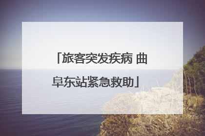 旅客突发疾病 曲阜东站紧急救助