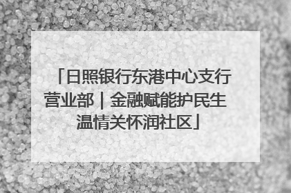 日照银行东港中心支行营业部｜金融赋能护民生 温情关怀润社区