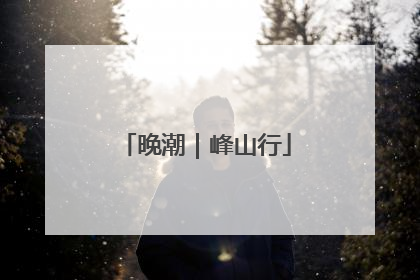 晚潮｜峰山行