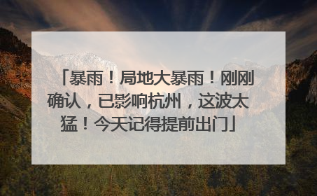 暴雨！局地大暴雨！刚刚确认，已影响杭州，这波太猛！今天记得提前出门