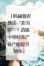 机械强农激活“茶引擎”！清镇中坝村茶产业产能提升50%