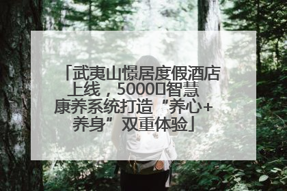 武夷山憬居度假酒店上线，5000㎡智慧康养系统打造“养心+养身”双重体验