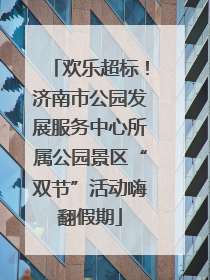 欢乐超标！济南市公园发展服务中心所属公园景区“双节”活动嗨翻假期