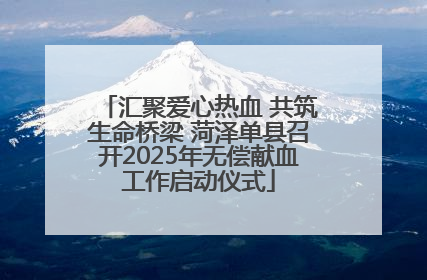 汇聚爱心热血 共筑生命桥梁 菏泽单县召开2025年无偿献血工作启动仪式