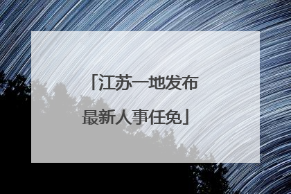 江苏一地发布最新人事任免