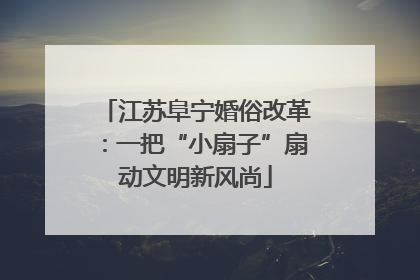 江苏阜宁婚俗改革：一把“小扇子”扇动文明新风尚