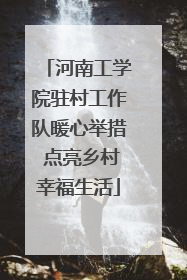 河南工学院驻村工作队暖心举措 点亮乡村幸福生活