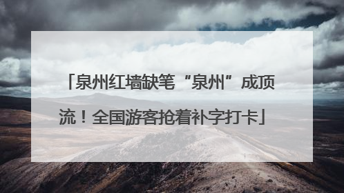 泉州红墙缺笔“泉州”成顶流！全国游客抢着补字打卡