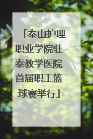 泰山护理职业学院驻泰教学医院首届职工篮球赛举行