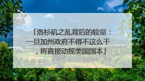 洛杉矶之乱背后的较量：一旦加州政府不得不这么干，将直接动摇美国国本