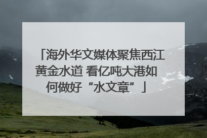 海外华文媒体聚焦西江黄金水道 看亿吨大港如何做好“水文章”