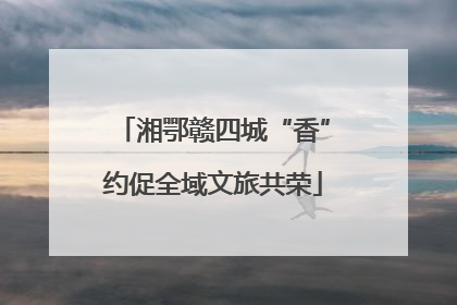 湘鄂赣四城“香”约促全域文旅共荣