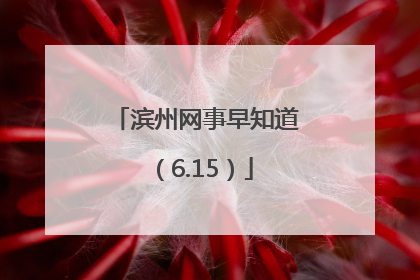 滨州网事早知道（6.15）