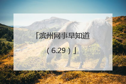 滨州网事早知道（6.29）
