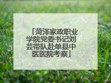 菏泽家政职业学院党委书记刘芸带队赴单县中医医院考察