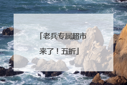 老兵专属超市来了！五折