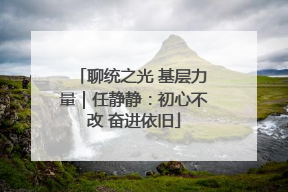 聊统之光 基层力量｜任静静：初心不改 奋进依旧