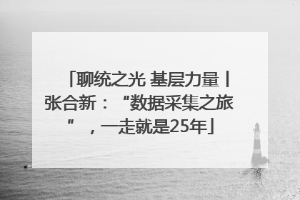 聊统之光 基层力量丨张合新：“数据采集之旅”，一走就是25年
