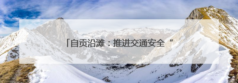 自贡沿滩：推进交通安全“四项整治”行动取得实效