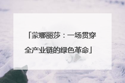 蒙娜丽莎：一场贯穿全产业链的绿色革命