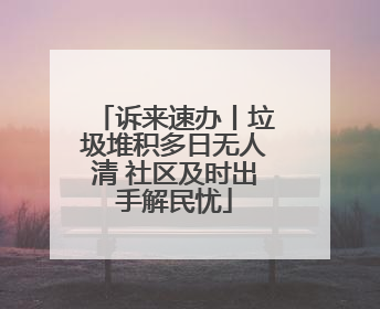 诉来速办丨垃圾堆积多日无人清 社区及时出手解民忧