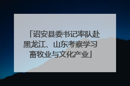 诏安县委书记率队赴黑龙江、山东考察学习畜牧业与文化产业