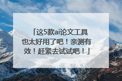 这5款ai论文工具也太好用了吧！亲测有效！赶紧去试试吧！
