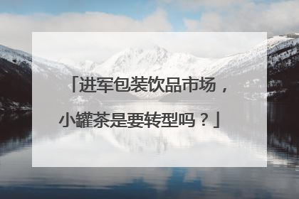 进军包装饮品市场，小罐茶是要转型吗？