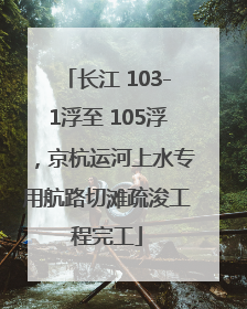 长江 103-1浮至 105浮，京杭运河上水专用航路切滩疏浚工程完工