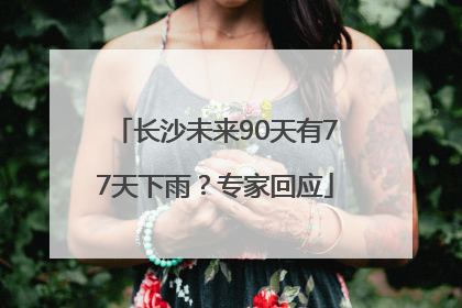 长沙未来90天有77天下雨？专家回应