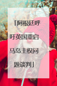阿根廷呼吁英国重启马岛主权问题谈判