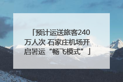 预计运送旅客240万人次 石家庄机场开启暑运“畅飞模式”