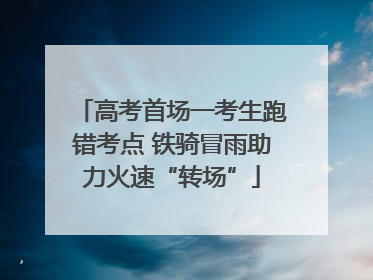 高考首场一考生跑错考点 铁骑冒雨助力火速“转场”