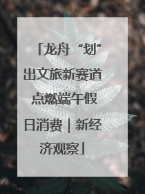 龙舟“划”出文旅新赛道 点燃端午假日消费｜新经济观察