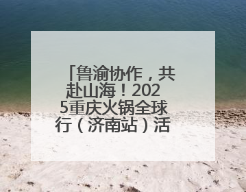 鲁渝协作，共赴山海！2025重庆火锅全球行（济南站）活动今日启动