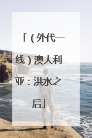 （外代一线）澳大利亚：洪水之后