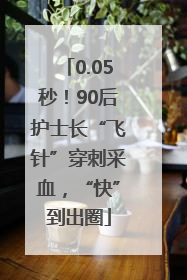 0.05秒！90后护士长“飞针”穿刺采血，“快”到出圈