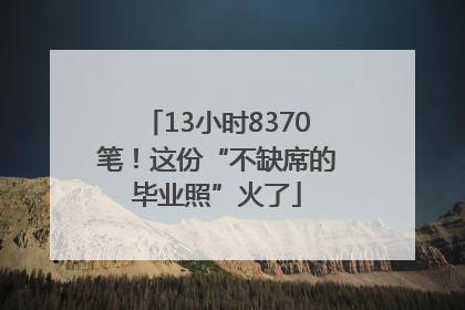 13小时8370笔！这份“不缺席的毕业照”火了