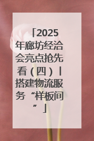 2025年廊坊经洽会亮点抢先看（四）丨搭建物流服务“样板间”
