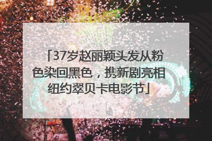 37岁赵丽颖头发从粉色染回黑色，携新剧亮相纽约翠贝卡电影节